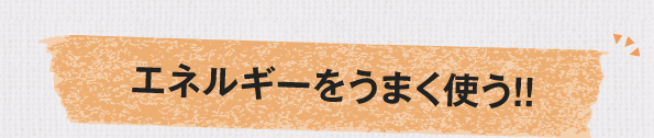 エネルギーをうまく使う